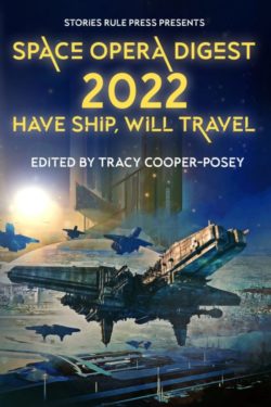 Space Opera Digest 2022 - Have Ship Will Travel - Edited by Tracy Cooper-Posey