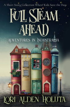 Full Steam Ahead - Lori Alden Holuta - Adventures in Industralia