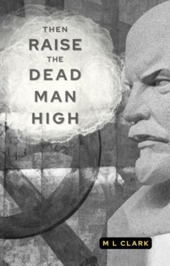 Then Raise the Dead Man High - M L Clark