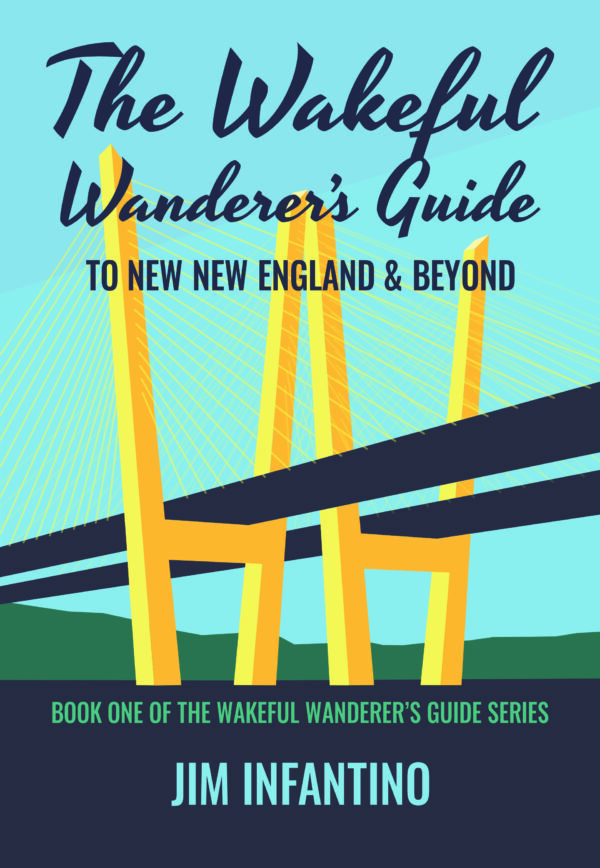 The Wakeful Wanderer's Guide to New England and Beyond - Jim Infantino - Wakeful Wanderer's Guide