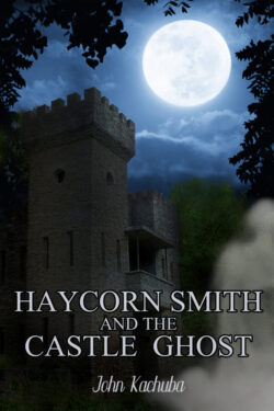 Haycorn Smith and the Castle Ghost - John Kachuba