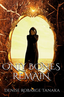 Only Bones Remain - Denise Robarge Tanaka