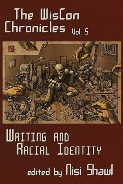 Book Cover: The WisCon Chronicles, Vol.5: Writing and Racial Identity