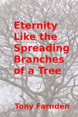 Eternity Like the Spreading Branches of a Tree - Tony Farnden