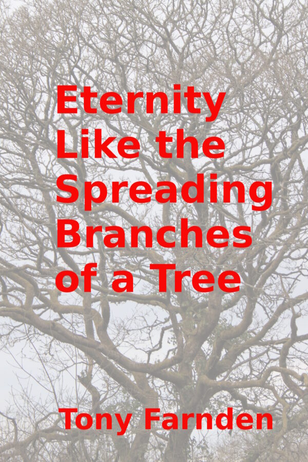 Eternity Like the Spreading Branches of a Tree - Tony Farnden