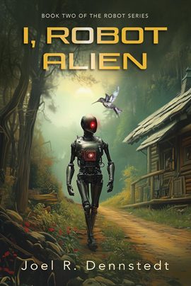 I, Robot Alien - Joel R. Dennstedt - The Robot Series