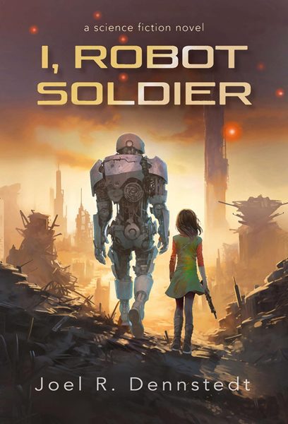 I, Robot Soldier - Joel R. Dennstedt