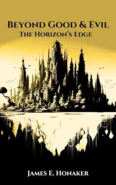 Beyond Good and Evil 1: The Horizon’s Edge - James E. Honaker