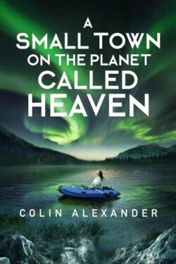 A Small Town On a Planet Called Heaven - Colin Alexander