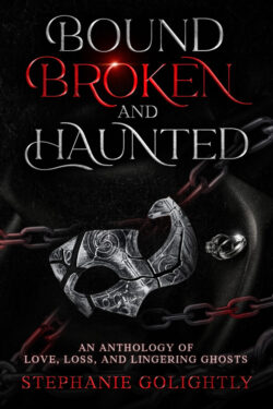 Bound Broken and Haunted - Stephanie Golightly