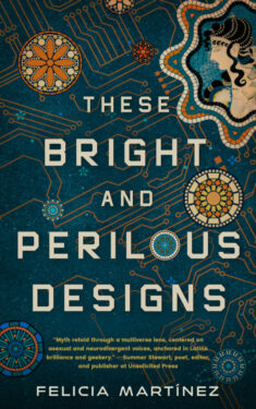 These Bright and Perilous Designs - Felicia Martinez